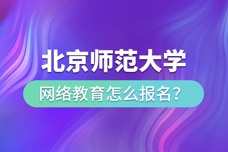 北京師范大學網(wǎng)絡(luò)教育怎么報名?