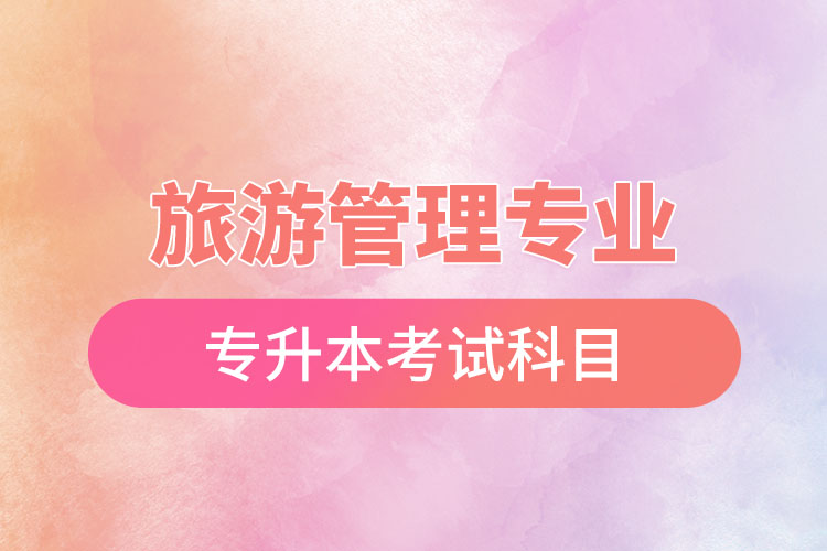 旅游管理專業(yè)專升本考試科目？