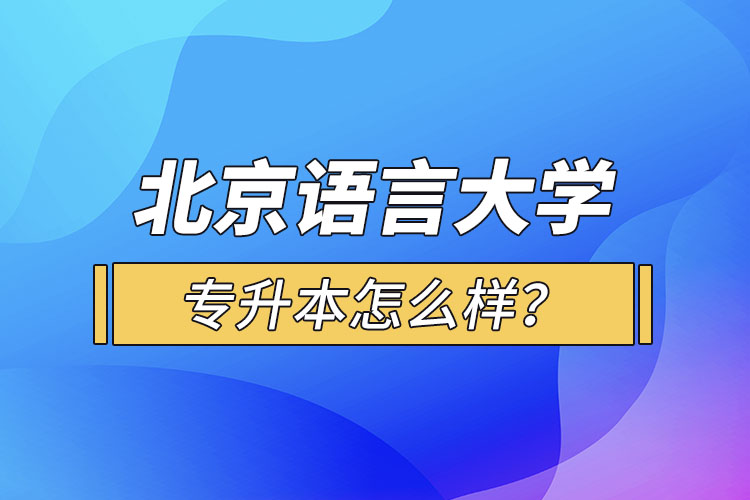 北京語言大學(xué)專升本怎么樣？