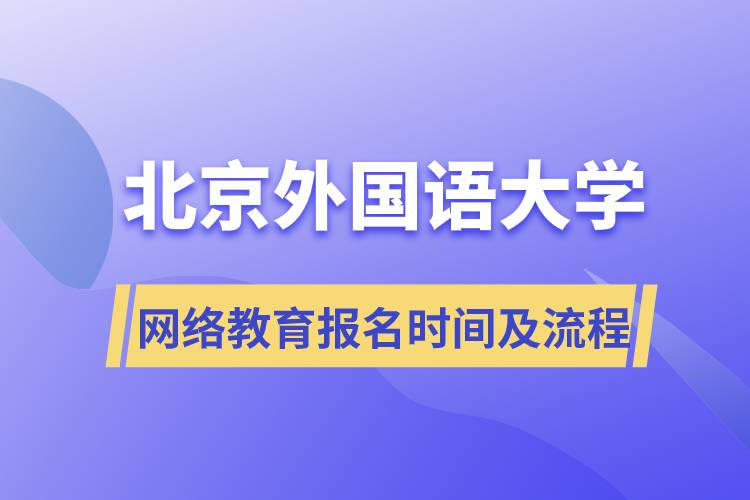 北京外國(guó)語(yǔ)大學(xué)網(wǎng)絡(luò)教育報(bào)名時(shí)間及流程