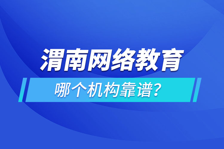 渭南網絡教育哪個機構靠譜？
