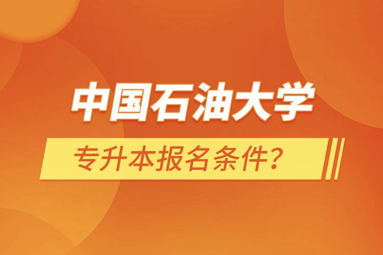 中國(guó)石油大學(xué)（華東）專升本報(bào)名條件？