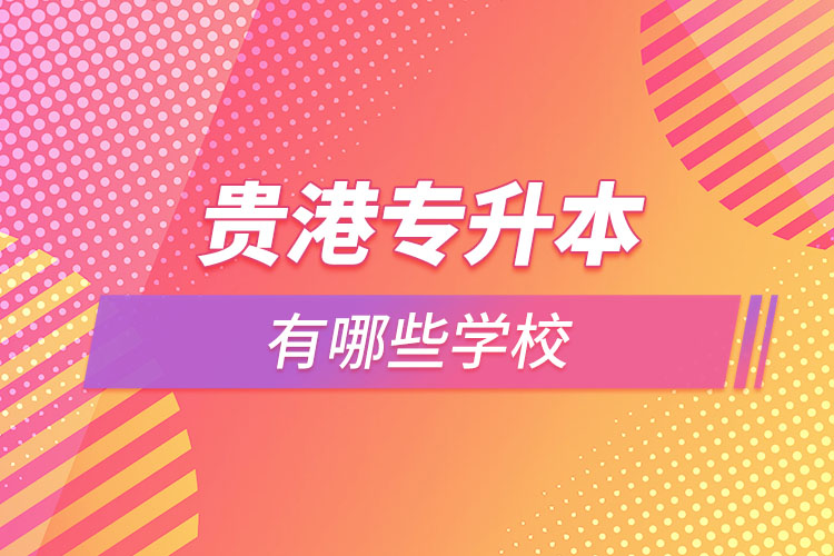 那么貴港專升本有哪些學(xué)校？