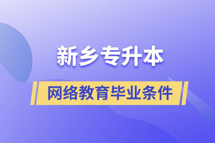新鄉(xiāng)專升本網(wǎng)絡(luò)教育畢業(yè)條件是什么