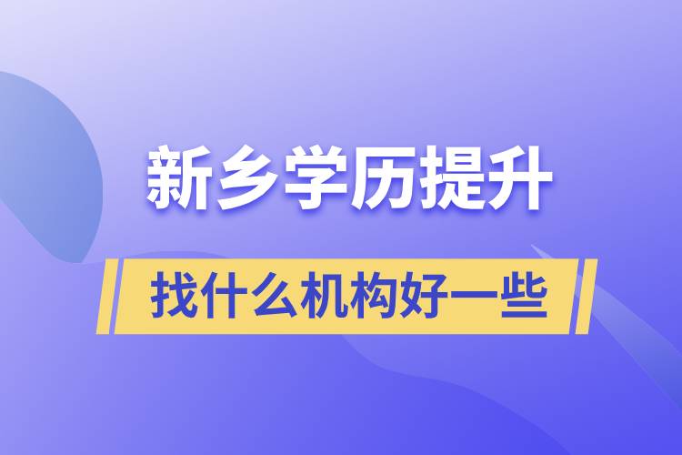 新鄉(xiāng)學歷提升找什么機構(gòu)好一些