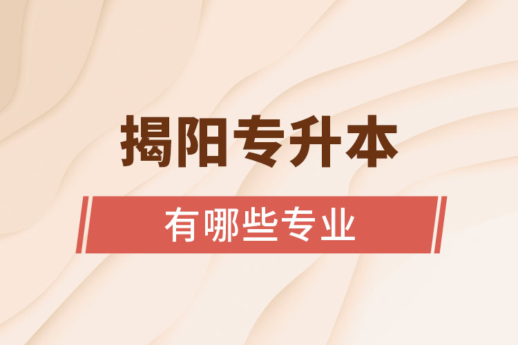 揭陽專升本有哪些專業(yè)？