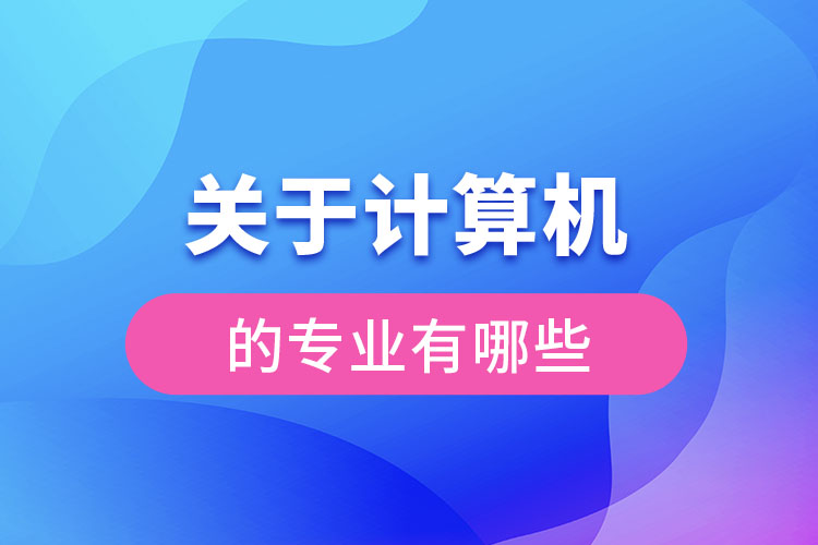 關(guān)于計算機的專業(yè)有哪些