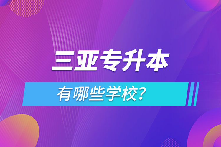 三亞專升本有哪些學(xué)校？
