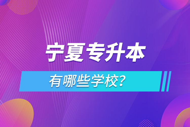 寧夏專升本有哪些學(xué)校？