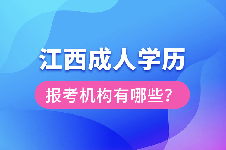江西成人學(xué)歷報(bào)考機(jī)構(gòu)有哪些？