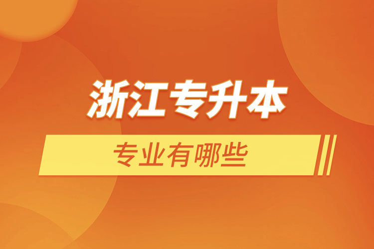 浙江專升本有哪些專業(yè)？