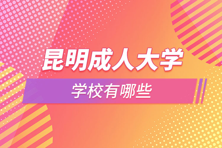 昆明成人大學(xué)學(xué)校有哪些