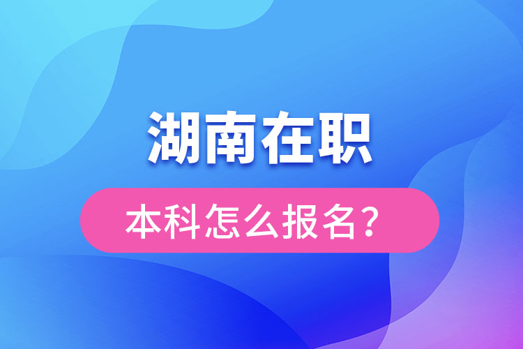湖南在職本科怎么報(bào)名?