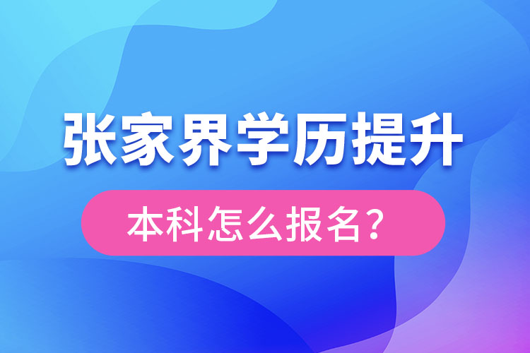 張家界學(xué)歷提升本科怎么報名？