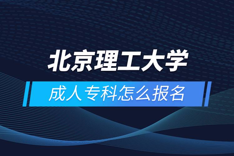 北京理工大學(xué)成人??圃趺磮?bào)名