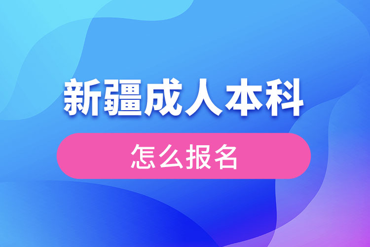 新疆成人本科怎么報名？