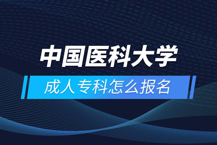 中國(guó)醫(yī)科大學(xué)成人專(zhuān)科怎么報(bào)名