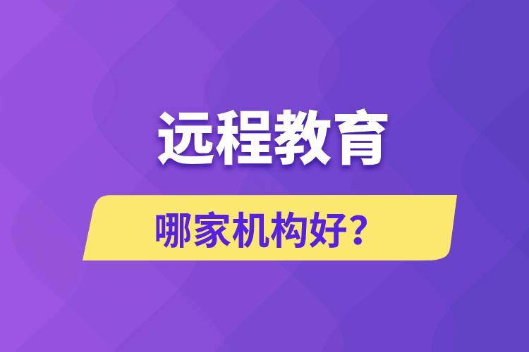 遠程教育哪家機構(gòu)好？