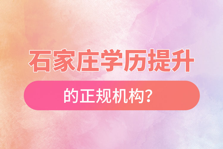 石家莊學(xué)歷提升的正規(guī)機(jī)構(gòu)？