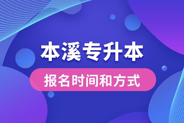 本溪專升本公布的報名時間和報名方式分別是什么?