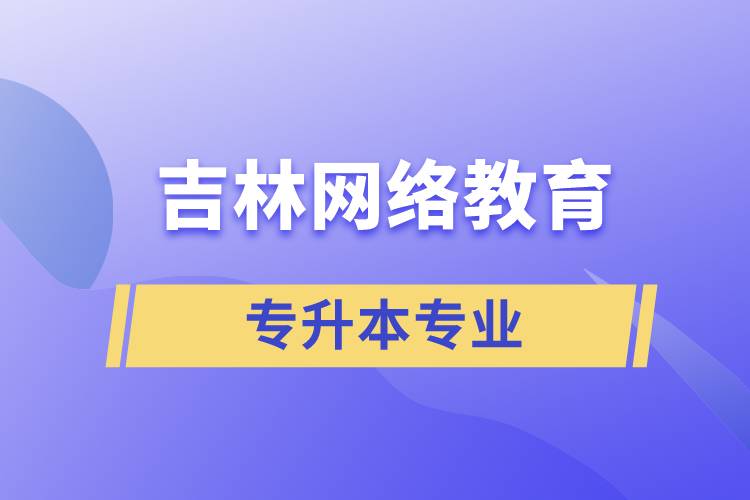 吉林網(wǎng)絡教育專升本專業(yè)有哪些