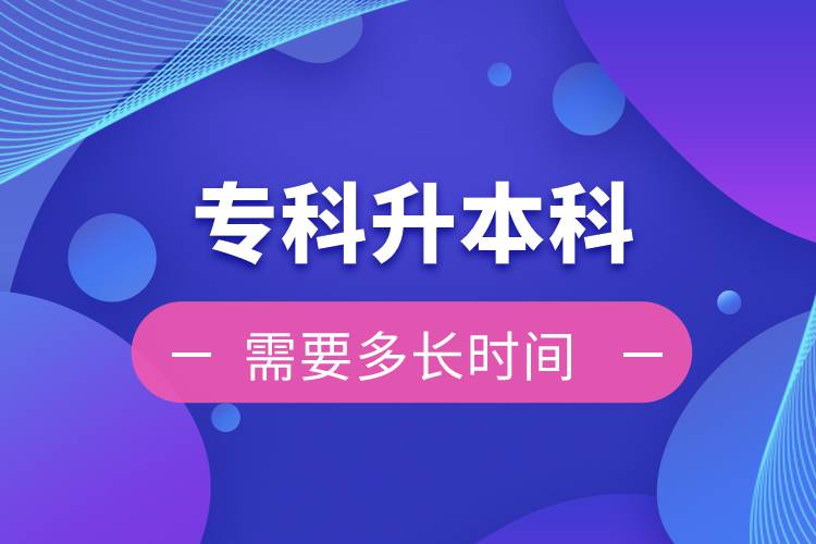 專科升本科需要多長(zhǎng)時(shí)間