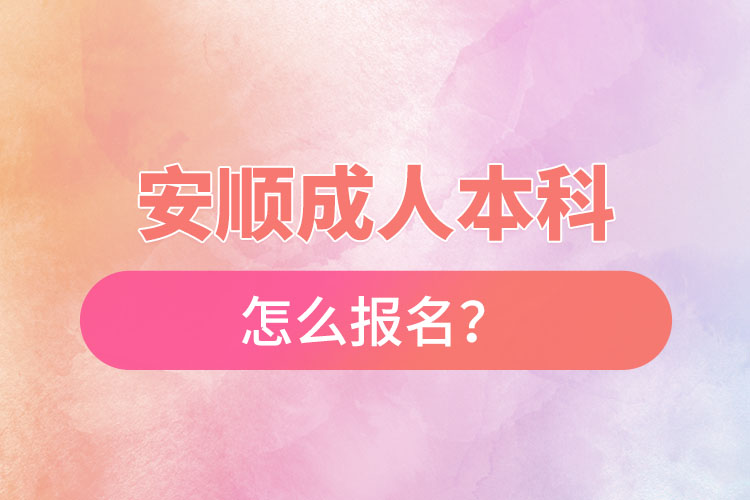 安順成人本科怎么報名？