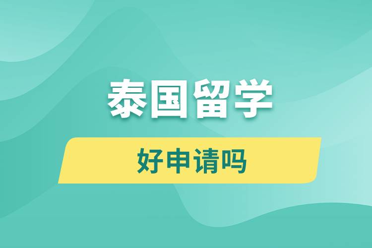 泰國留學(xué)好申請(qǐng)嗎