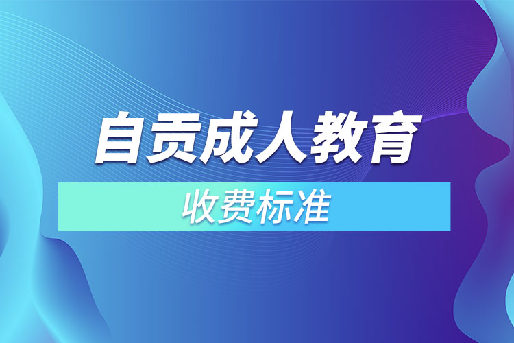 自貢成人教育收費標(biāo)準(zhǔn)？