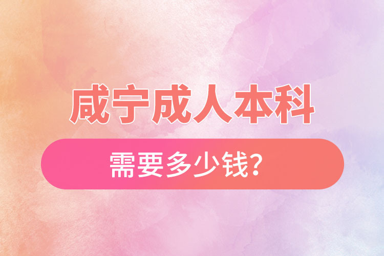 咸寧成人本科需要多少錢？