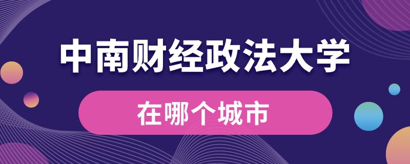 中南財經(jīng)政法大學在哪個城市