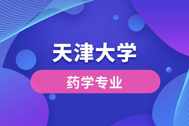 天津大學(xué)的藥學(xué)怎么樣？