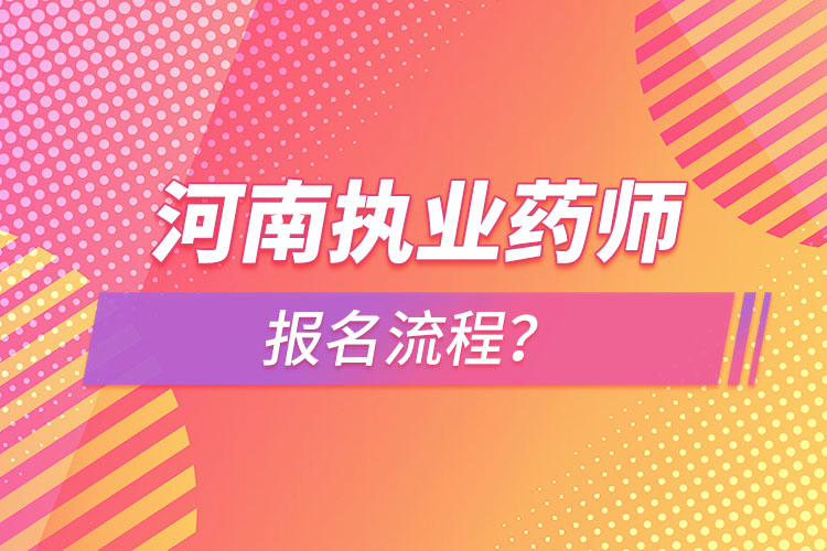 河南執(zhí)業(yè)藥師報名流程？