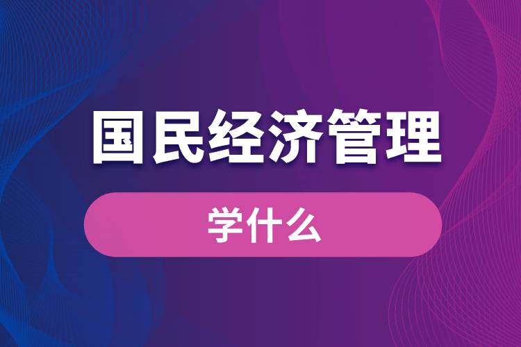 國(guó)民經(jīng)濟(jì)管理專(zhuān)業(yè)學(xué)什么
