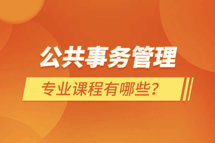 公共事務(wù)管理專業(yè)課程有哪些？