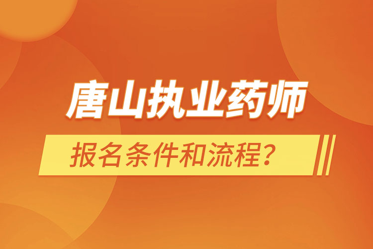 唐山執(zhí)業(yè)藥師報名條件和流程？