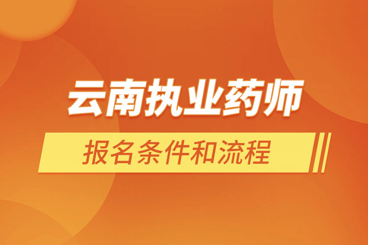 云南執(zhí)業(yè)藥師報(bào)名條件和流程？