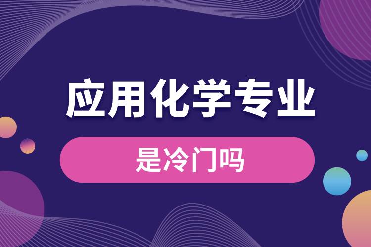 應(yīng)用化學專業(yè)是冷門嗎