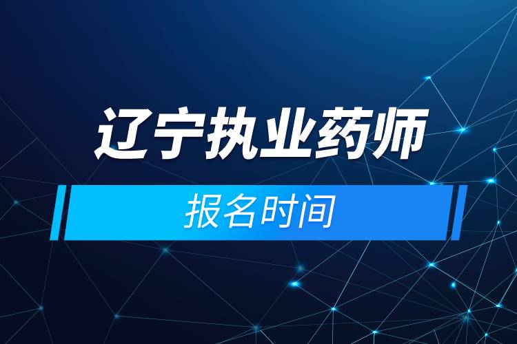 遼寧執(zhí)業(yè)藥師報(bào)名時間