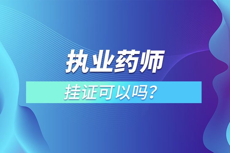 執(zhí)業(yè)藥師掛證可以嗎？