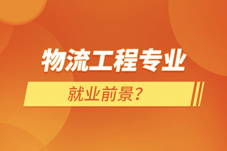 物流工程專業(yè)就業(yè)前景？