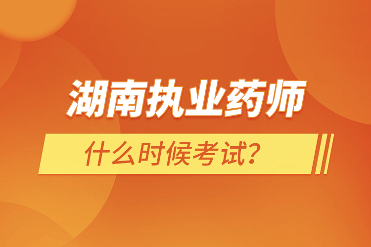湖南執(zhí)業(yè)藥師什么時(shí)候考試？