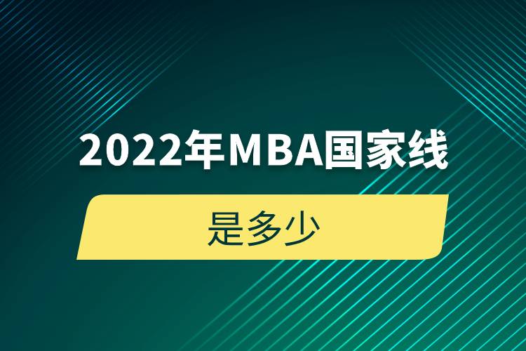 2022年MBA國家線是多少.jpg 2022年MBA國家線是多少.jpg