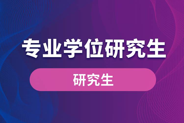 1663062724769266.jpg 專業(yè)學(xué)位研究生.jpg