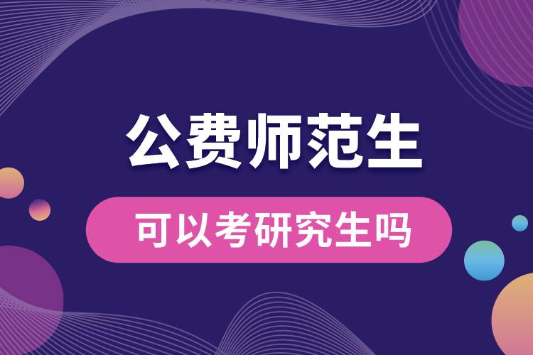 1663124769398655.jpg 公費師范生可以考研究生嗎.jpg