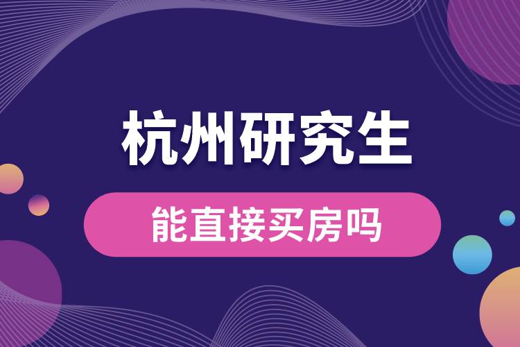 1663559501173155.jpg 杭州研究生能直接買(mǎi)房嗎.jpg