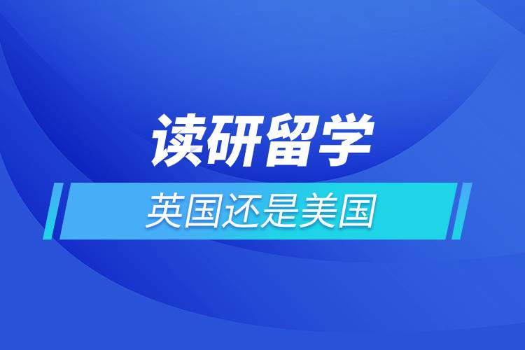 讀研留學(xué)英國還是美國.jpg 讀研留學(xué)英國還是美國.jpg