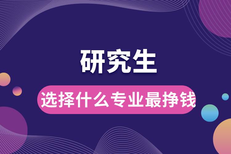 1663566477625651.jpg 研究生選擇什么專業(yè)最掙錢.jpg