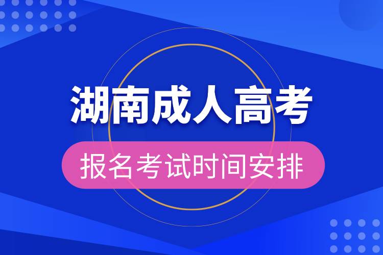 湖南成人高考報名考試時間安排.jpg 湖南成人高考報名考試時間安排.jpg