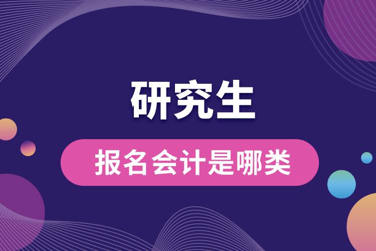 1663825094816473.jpg 研究生報(bào)名會(huì)計(jì)是哪類.jpg